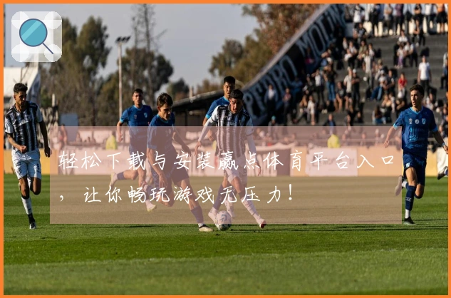 轻松下载与安装赢点体育平台入口，让你畅玩游戏无压力！